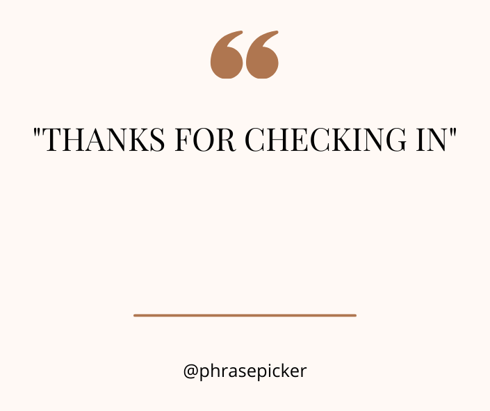 thanks for checking in