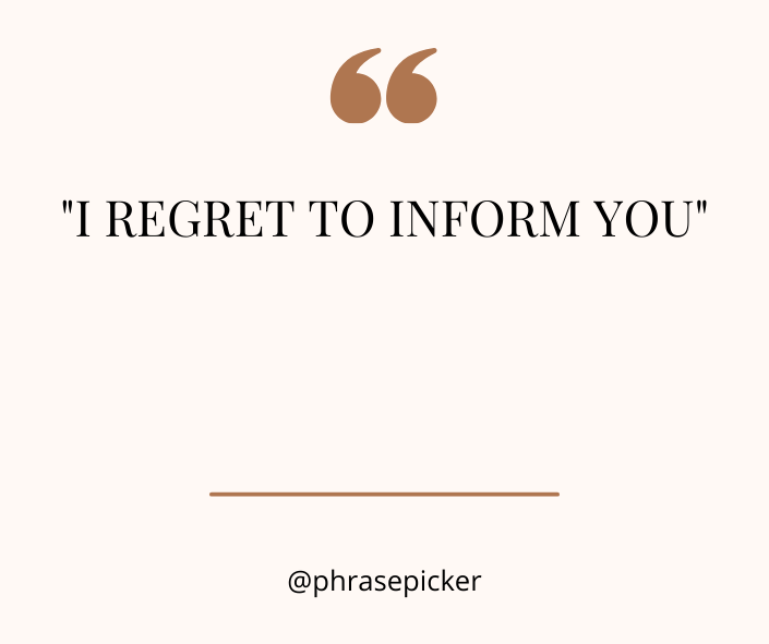 I regret to inform you